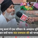 हरियाणा के चम्मू कलां में एक परिवार के असहाय मुखिया ने भावुक होकर क्यों माना संत रामपाल जी को भगवान