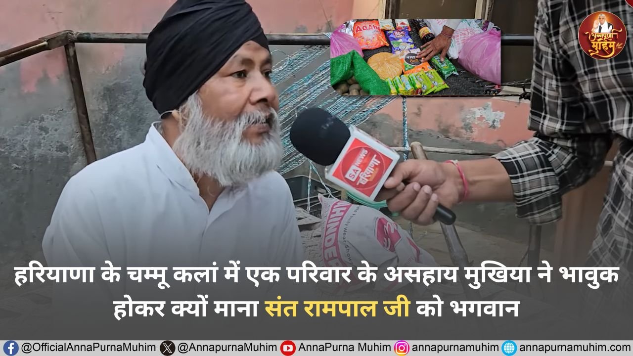 हरियाणा के चम्मू कलां में एक परिवार के असहाय मुखिया ने भावुक होकर क्यों माना संत रामपाल जी को भगवान