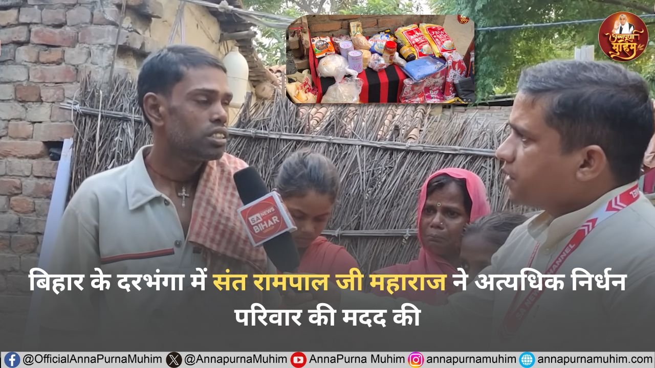 संत रामपाल जी महाराज ने काजी बहेरा (दरभंगा) के नेत्रहीन मुखिया के परिवार को दी राहत