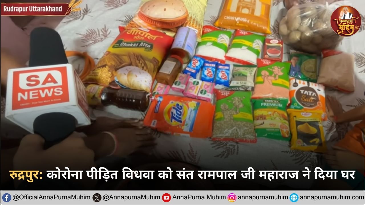 रुद्रपुर कोरोना पीड़ित विधवा को संत रामपाल जी महाराज ने दिया घर
