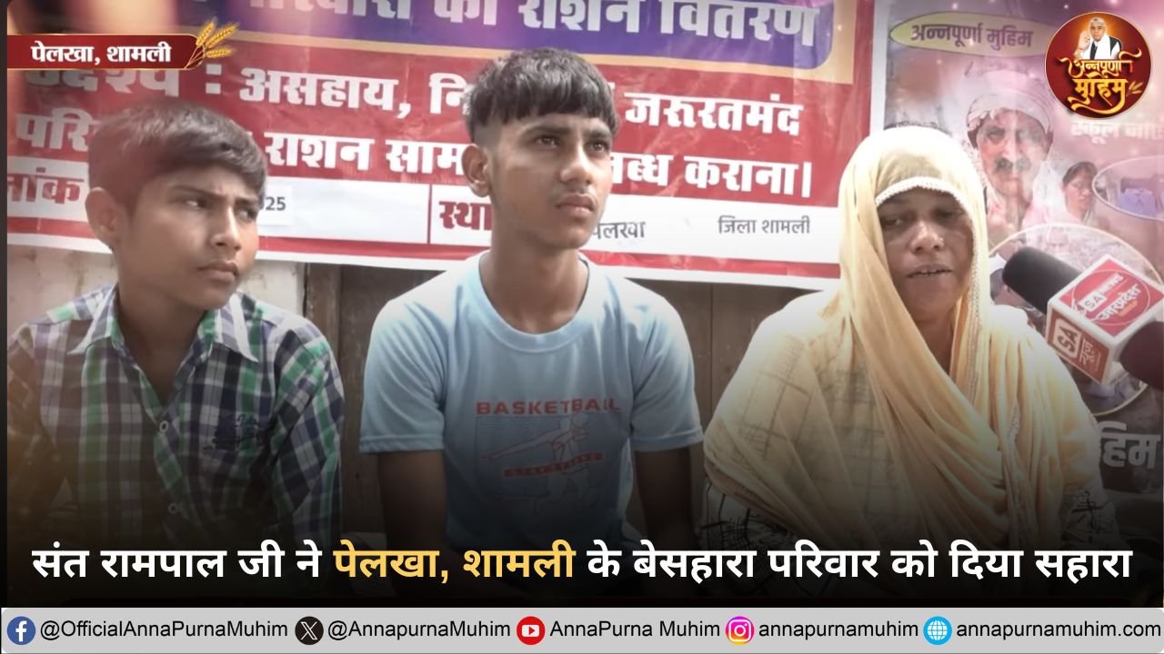 संत रामपाल जी ने पेलखा, शामली के बेसहारा परिवार को दिया सहारा
