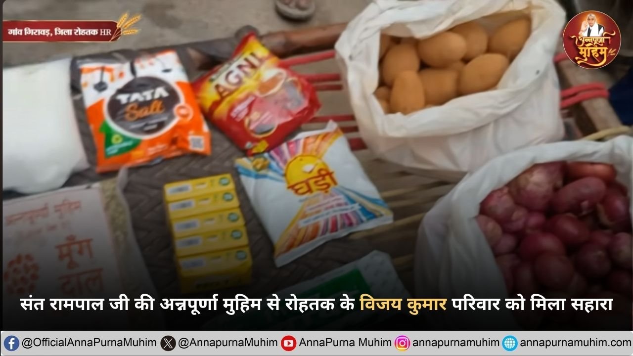 संत रामपाल जी महाराज की अन्नपूर्णा मुहिम से रोहतक के विजय कुमार परिवार को मिला सहारा